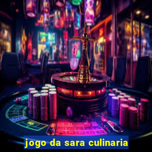 jogo da sara culinaria